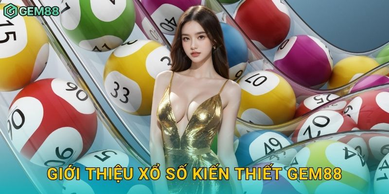 Giới thiệu xổ số kiến thiết Gem88