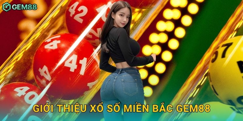 Giới thiệu xổ số miền Bắc Gem88