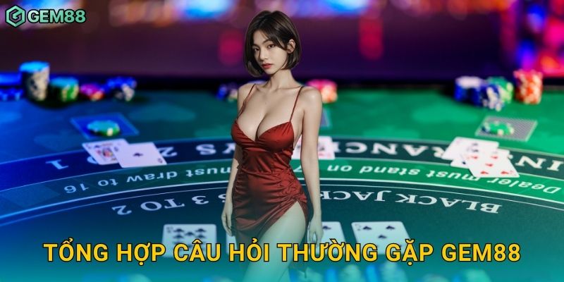 Tổng hợp câu hỏi thường gặp Gem88