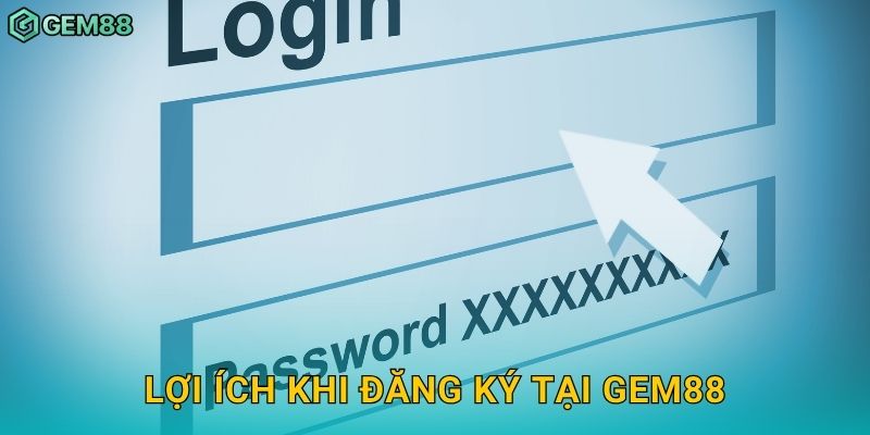 Lợi ích khi đăng ký tại Gem88