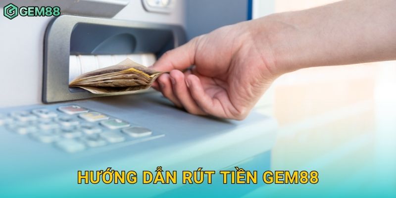 Hướng dẫn rút tiền Gem88