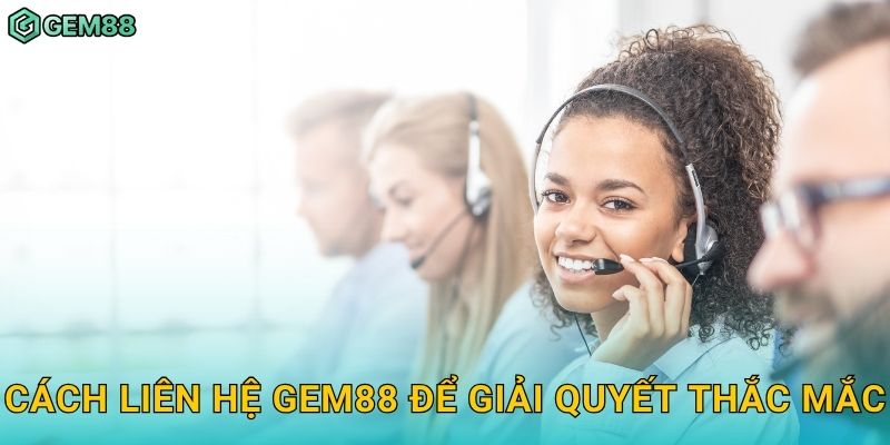 Cách liên hệ Gem88 để giải quyết thắc mắc