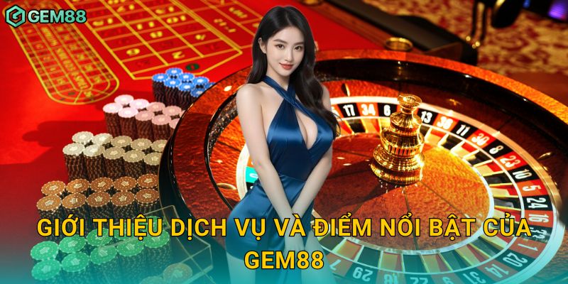 Giới thiệu dịch vụ và điểm nổi bật của Gem88